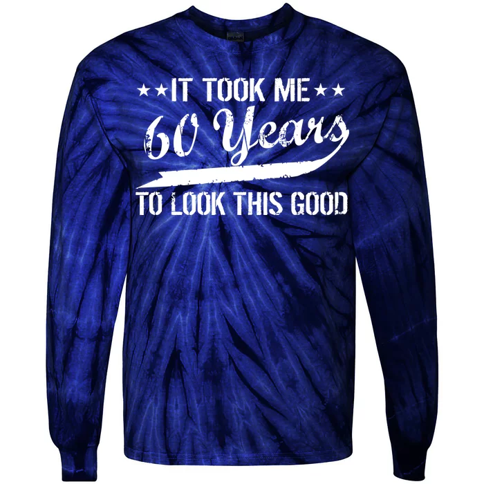 Funny 60th Birthday: It Took Me 60 Years To Look This Good Tie-Dye Long Sleeve Shirt