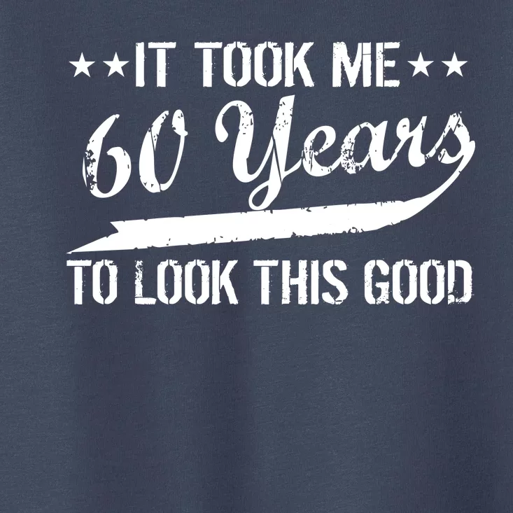 Funny 60th Birthday: It Took Me 60 Years To Look This Good Toddler T-Shirt