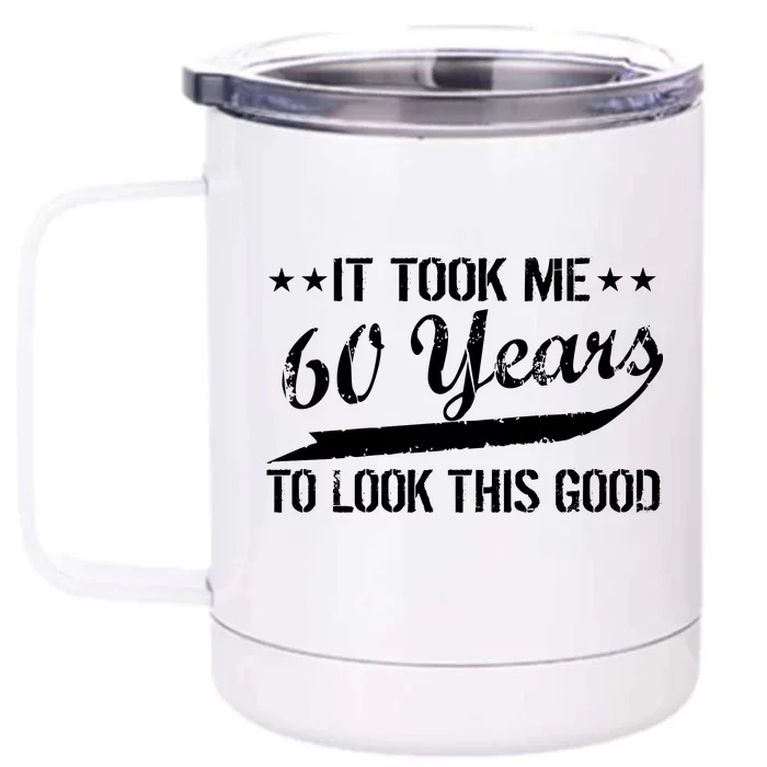 Funny 60th Birthday: It Took Me 60 Years To Look This Good Front & Back 12oz Stainless Steel Tumbler Cup