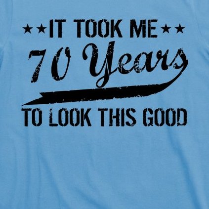 Funny 70th Birthday Look This Good T-Shirt