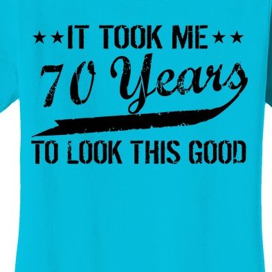 Funny 70th Birthday Look This Good Women's T-Shirt