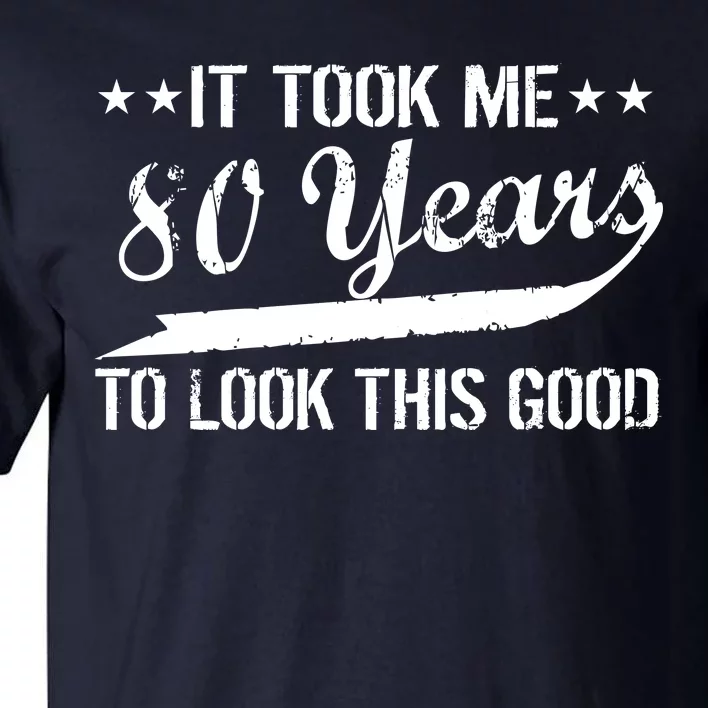 Funny 80th Birthday: It Took Me 80 Years To Look This Good Tall T-Shirt