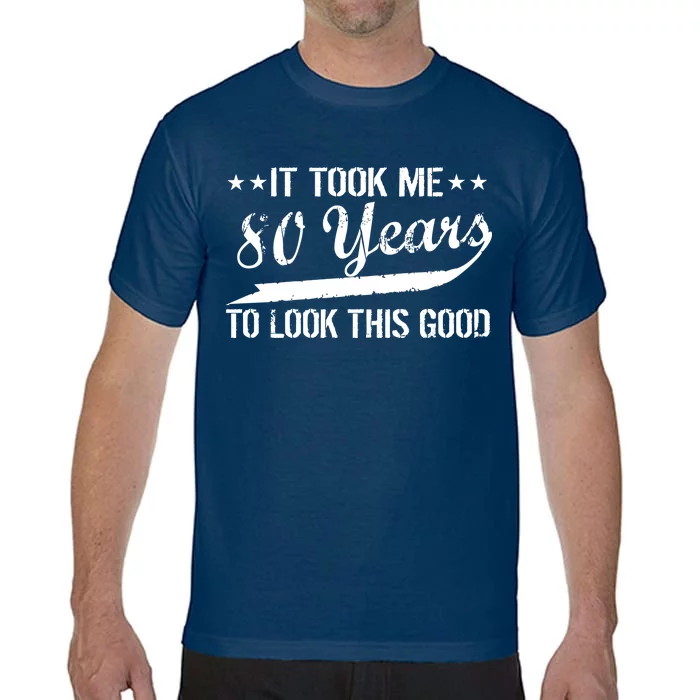 Funny 80th Birthday: It Took Me 80 Years To Look This Good Comfort Colors T-Shirt