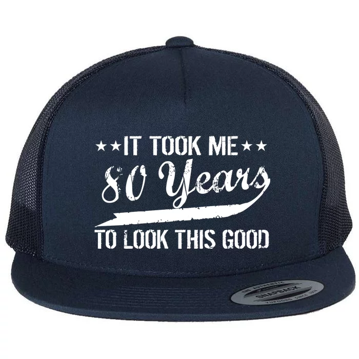 Funny 80th Birthday: It Took Me 80 Years To Look This Good Flat Bill Trucker Hat