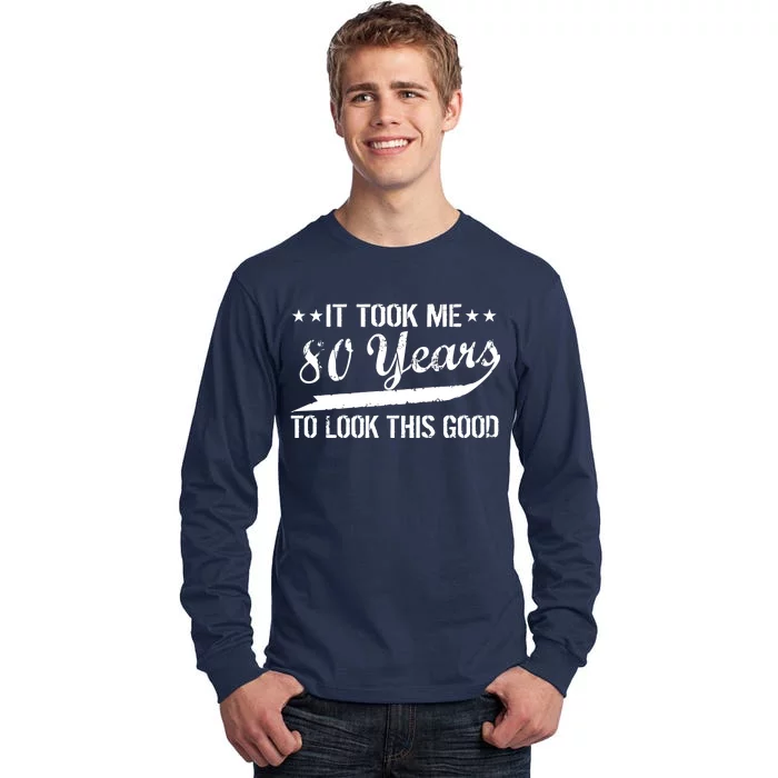 Funny 80th Birthday: It Took Me 80 Years To Look This Good Tall Long Sleeve T-Shirt