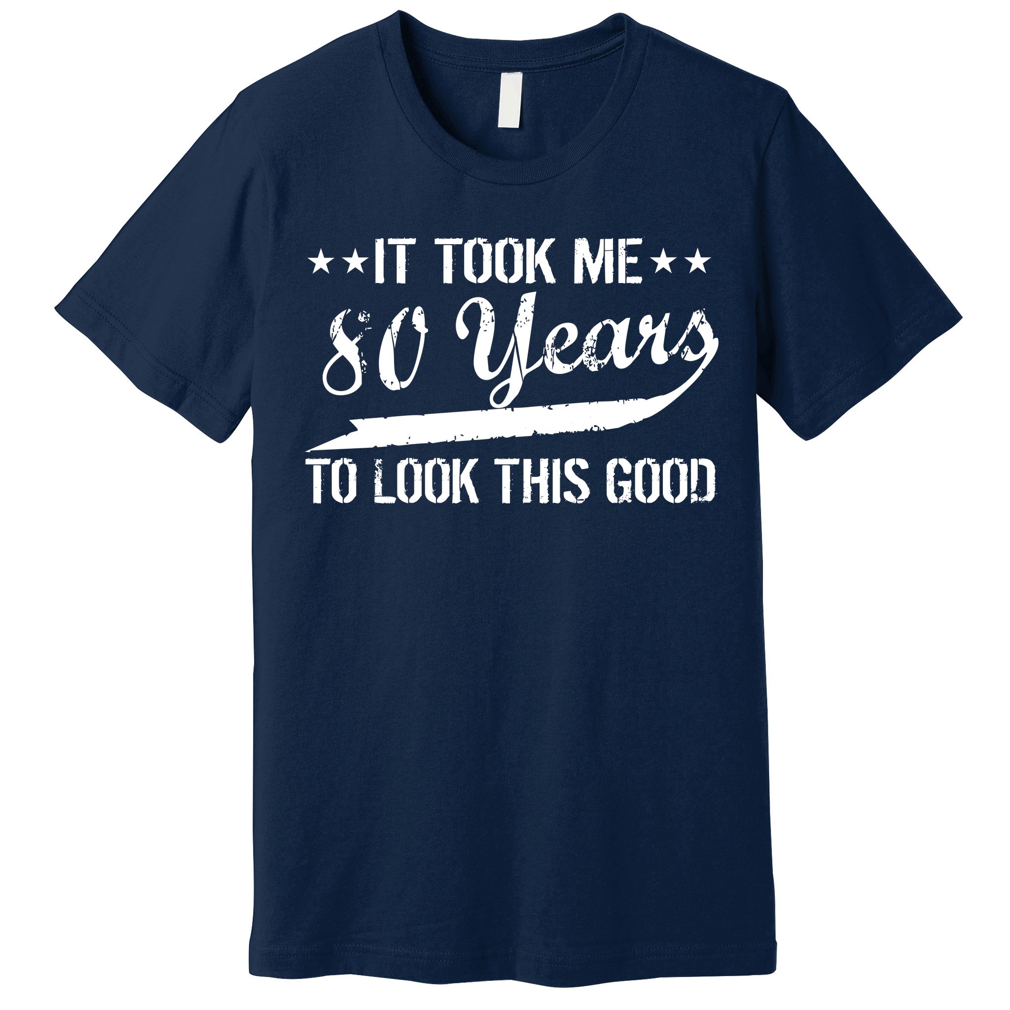 Funny 80th Birthday: It Took Me 80 Years To Look This Good Premium T ...