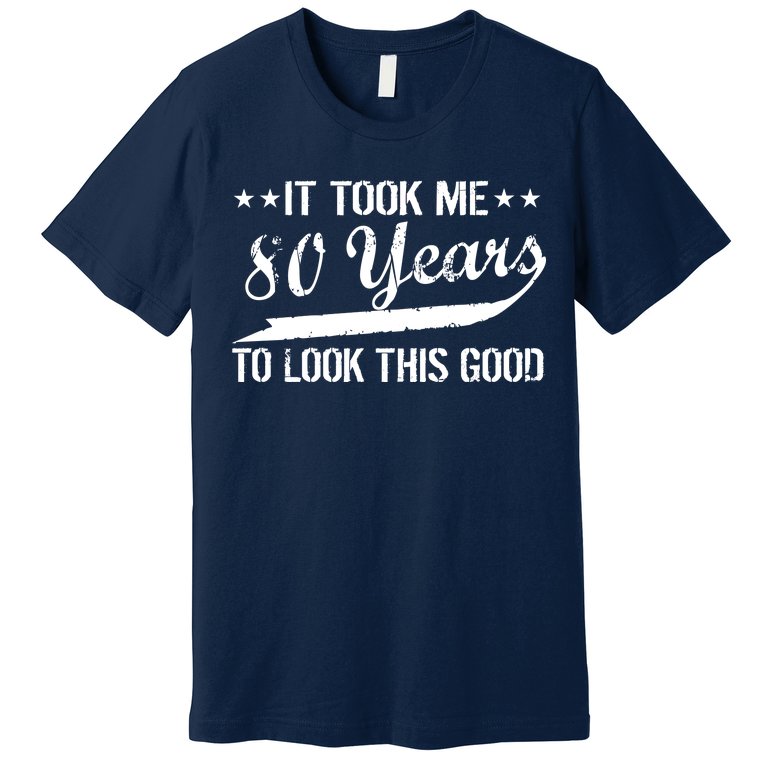 Funny 80th Birthday: It Took Me 80 Years To Look This Good Premium T-Shirt