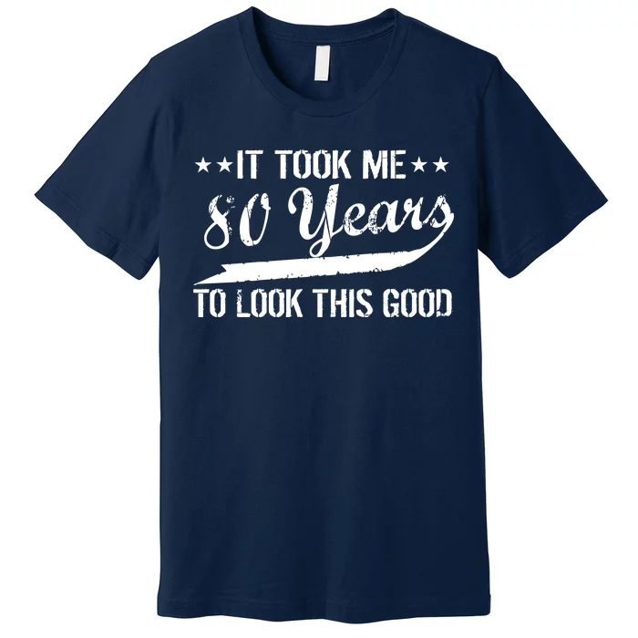 Funny 80th Birthday: It Took Me 80 Years To Look This Good Premium T-Shirt