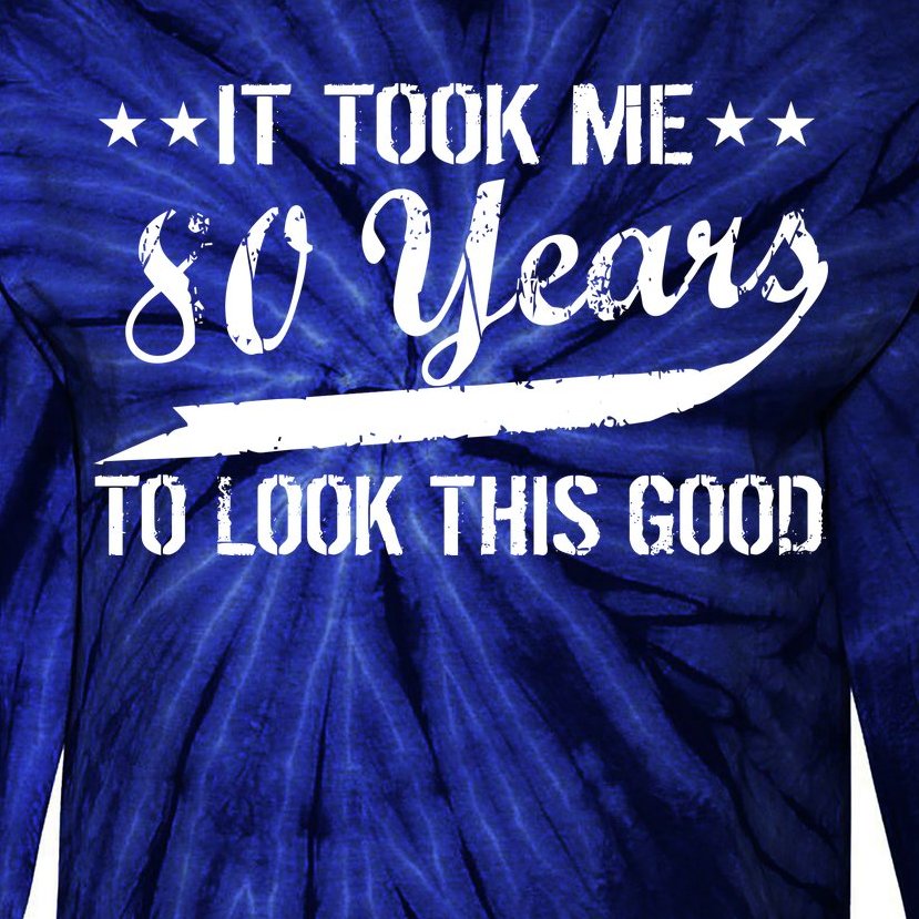 Funny 80th Birthday: It Took Me 80 Years To Look This Good Tie-Dye Long Sleeve Shirt