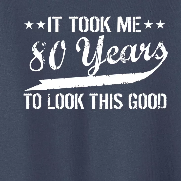 Funny 80th Birthday: It Took Me 80 Years To Look This Good Toddler T-Shirt