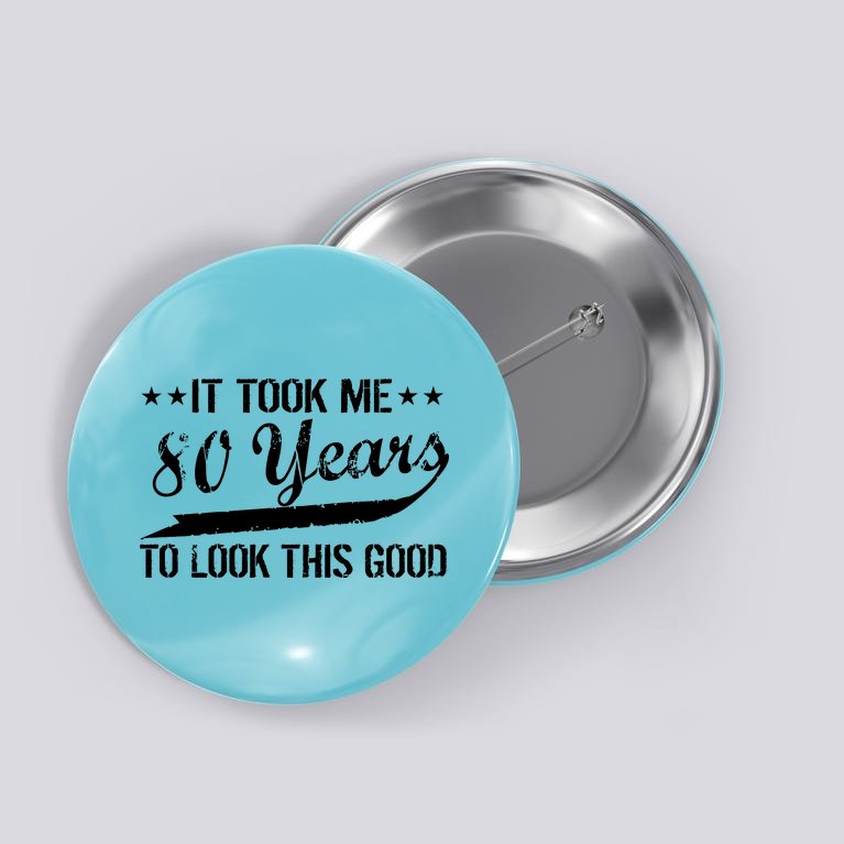 Funny 80th Birthday: It Took Me 80 Years To Look This Good Button