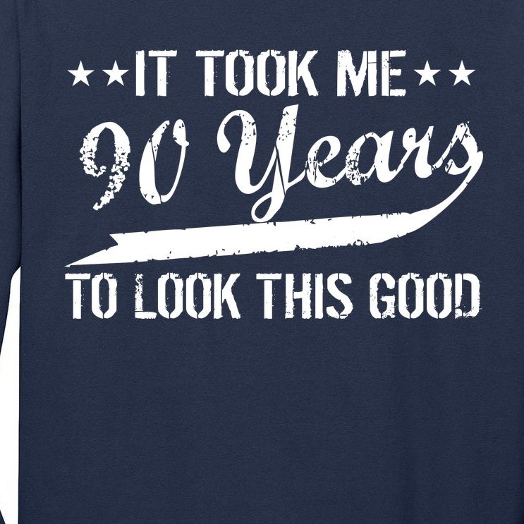 Funny 90th Birthday: It Took Me 90 Years To Look This Good Tall Long Sleeve T-Shirt