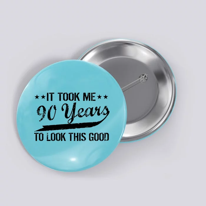 Funny 90th Birthday: It Took Me 90 Years To Look This Good Button