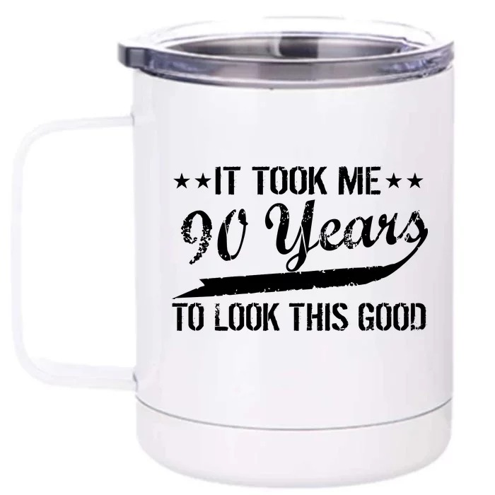 Funny 90th Birthday: It Took Me 90 Years To Look This Good Front & Back 12oz Stainless Steel Tumbler Cup