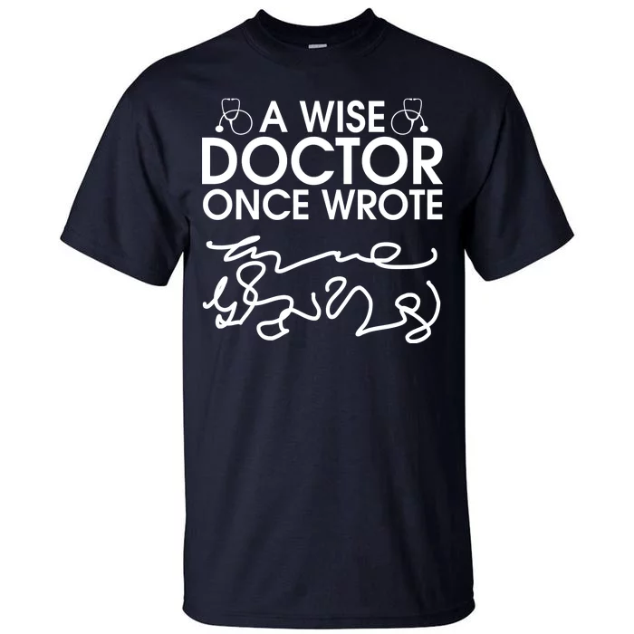 Funny A Wise Doctor Once Wrote Tall T-Shirt