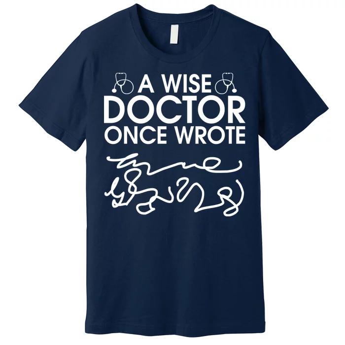 Funny A Wise Doctor Once Wrote Premium T-Shirt