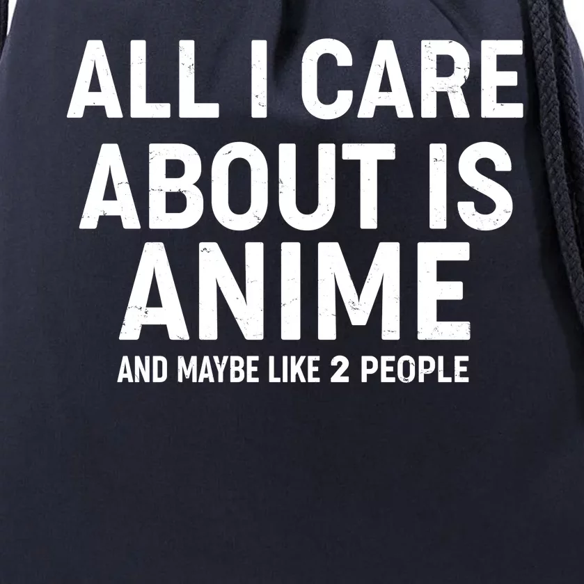 Funny All I Care About is Anime and Maybe Like 2 People Drawstring Bag