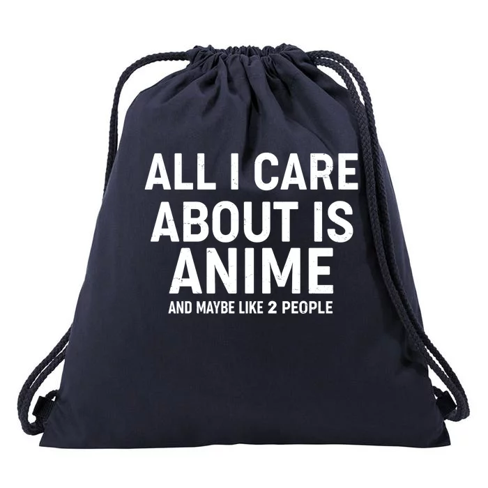 Funny All I Care About is Anime and Maybe Like 2 People Drawstring Bag