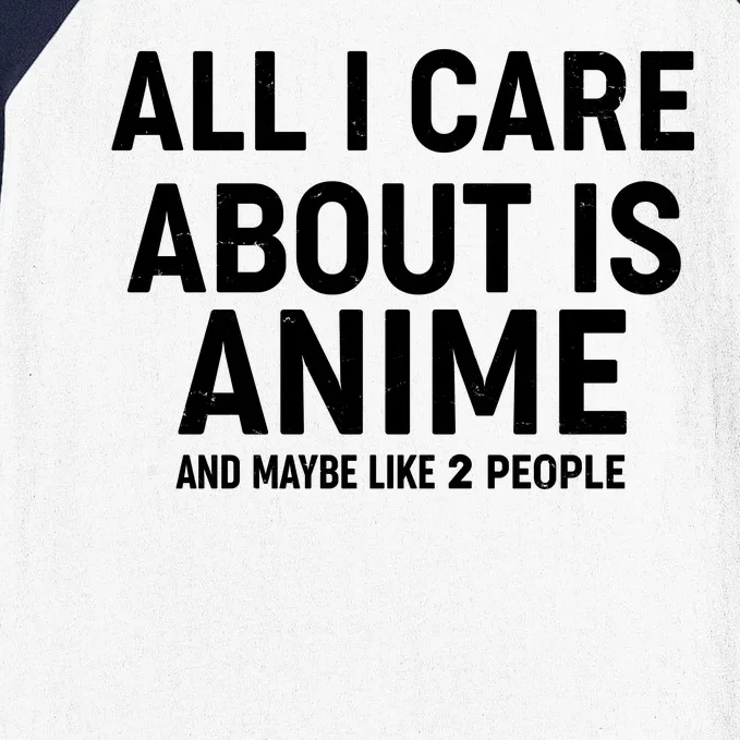 Funny All I Care About is Anime and Maybe Like 2 People Baseball Sleeve Shirt