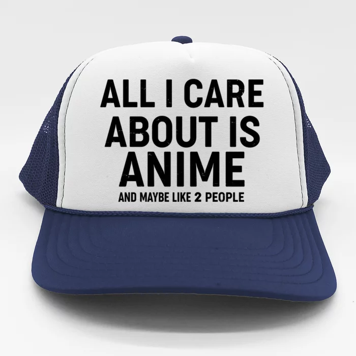 Funny All I Care About is Anime and Maybe Like 2 People Trucker Hat