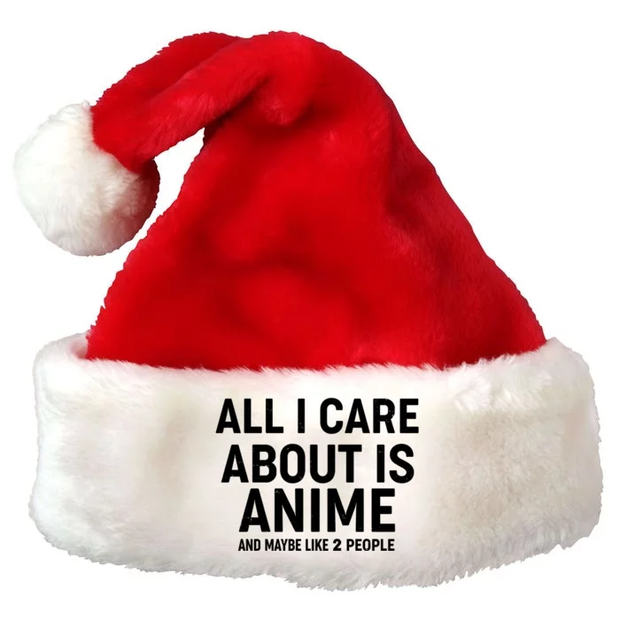 Funny All I Care About is Anime and Maybe Like 2 People Premium Christmas Santa Hat