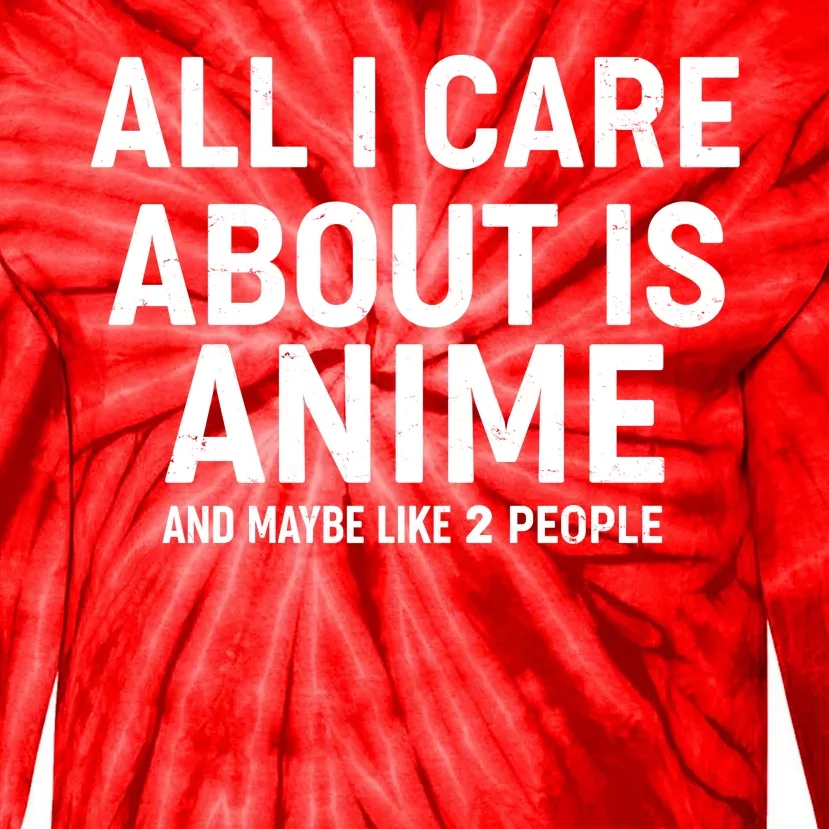 Funny All I Care About is Anime and Maybe Like 2 People Tie-Dye Long Sleeve Shirt