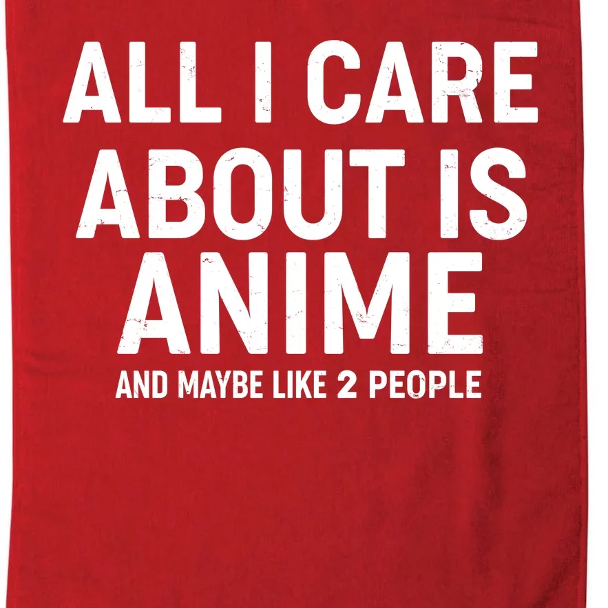 Funny All I Care About is Anime and Maybe Like 2 People Platinum Collection Golf Towel