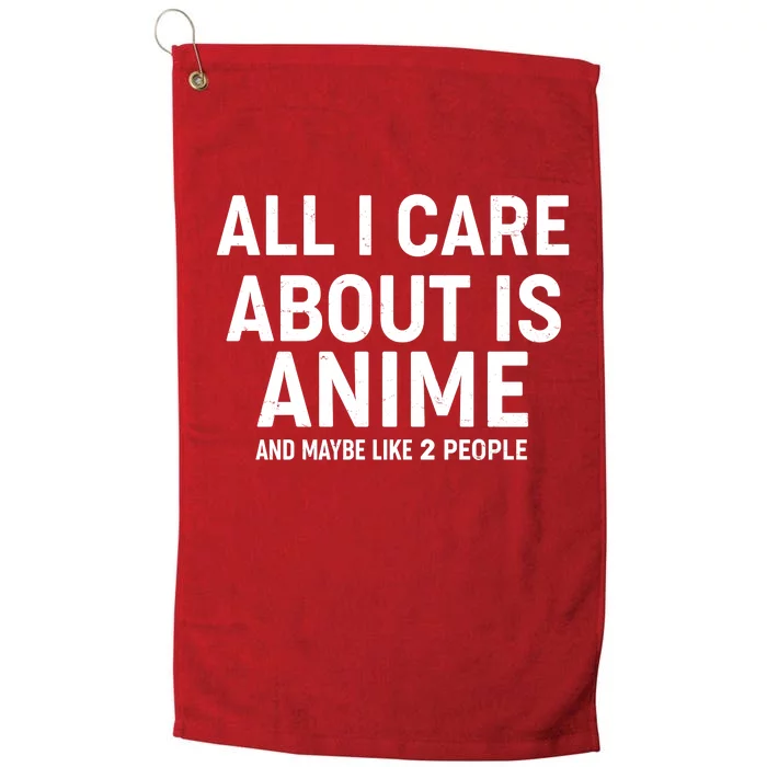 Funny All I Care About is Anime and Maybe Like 2 People Platinum Collection Golf Towel