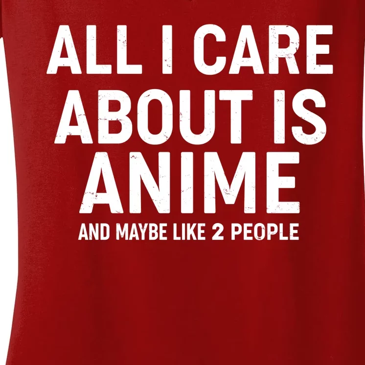 Funny All I Care About is Anime and Maybe Like 2 People Women's V-Neck T-Shirt