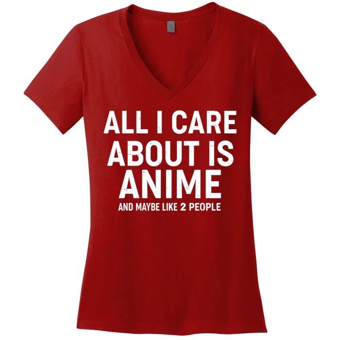 Funny All I Care About is Anime and Maybe Like 2 People Women's V-Neck T-Shirt