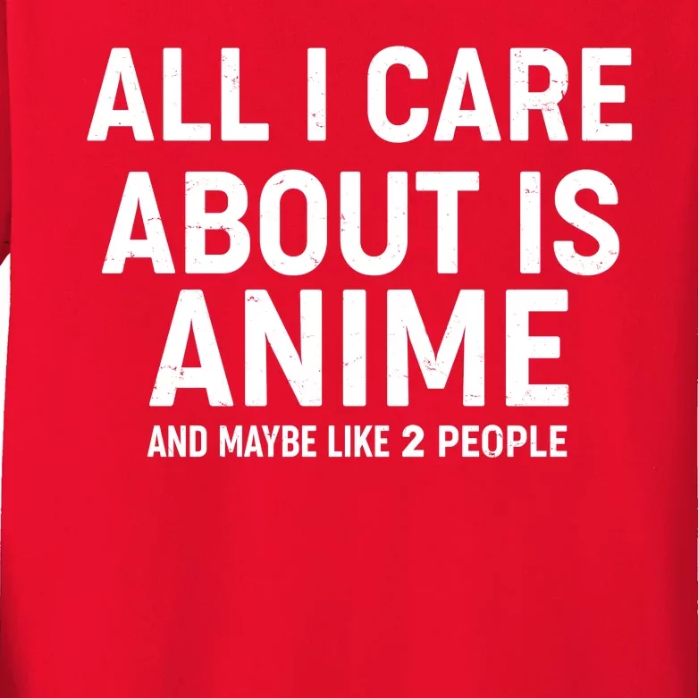 Funny All I Care About is Anime and Maybe Like 2 People Kids Long Sleeve Shirt