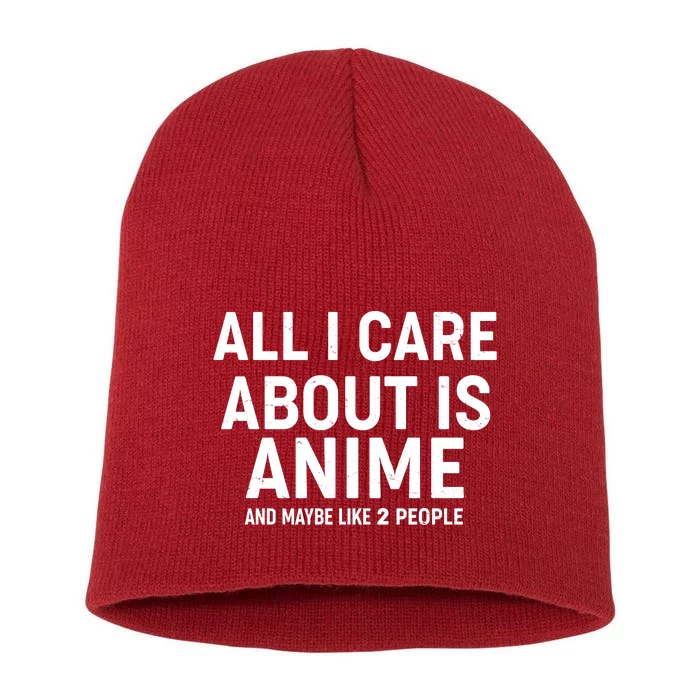 Funny All I Care About is Anime and Maybe Like 2 People Short Acrylic Beanie