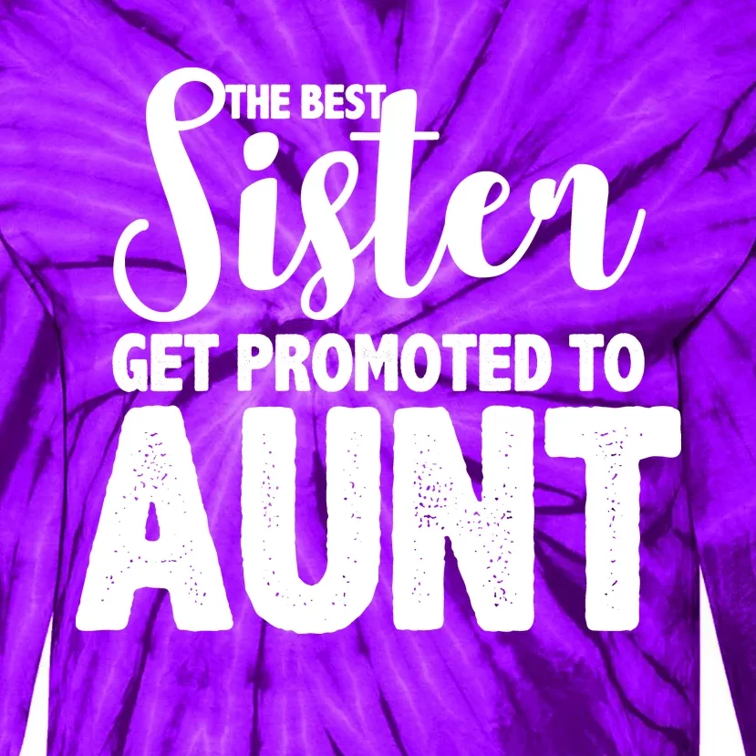 Funny Best Sister Get Promoted To Aunt Tie-Dye Long Sleeve Shirt