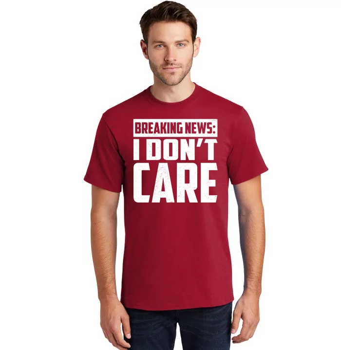 Funny Breaking News I Don't Care Tall T-Shirt