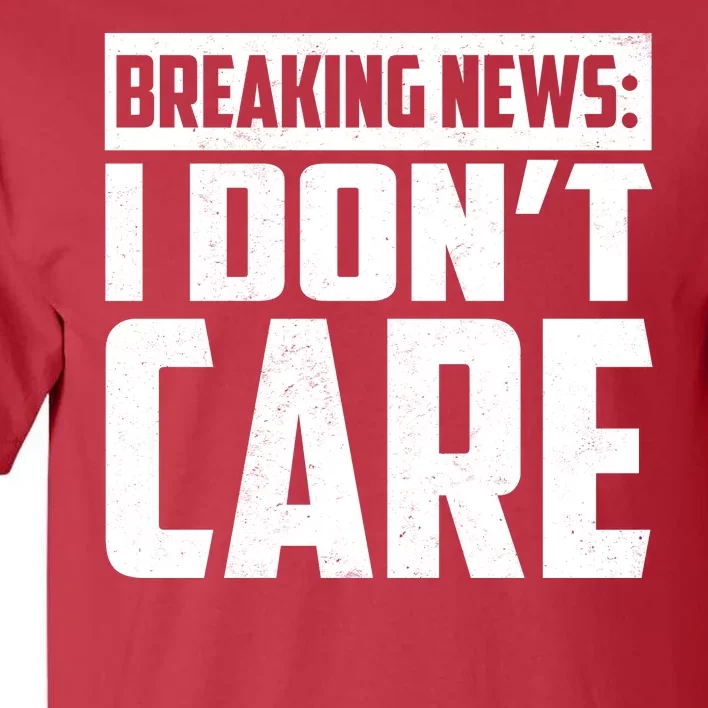 Funny Breaking News I Don't Care Tall T-Shirt