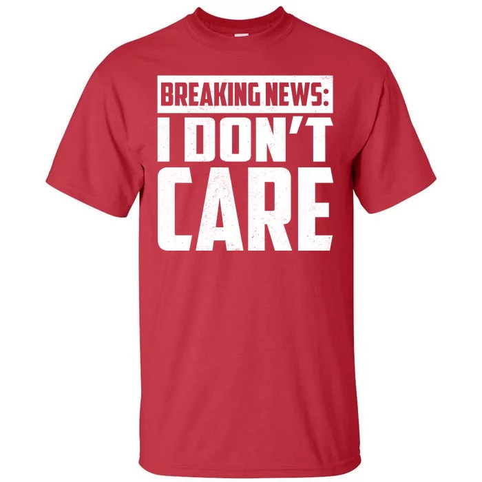 Funny Breaking News I Don't Care Tall T-Shirt