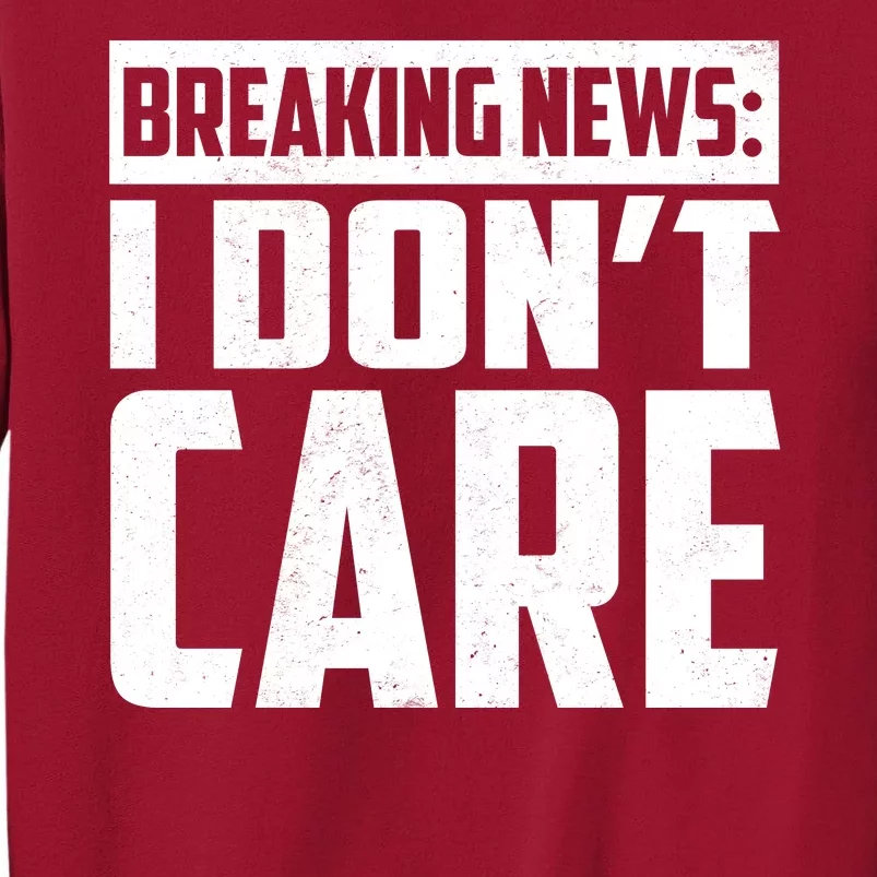 Funny Breaking News I Don't Care Tall Sweatshirt