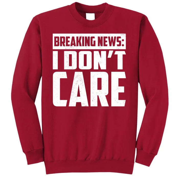 Funny Breaking News I Don't Care Tall Sweatshirt