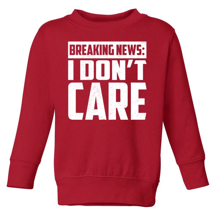 Funny Breaking News I Don't Care Toddler Sweatshirt