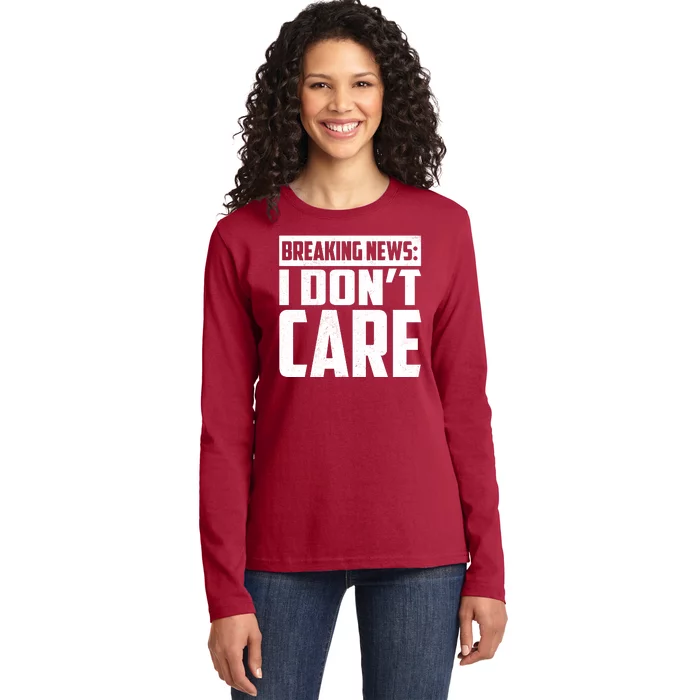 Funny Breaking News I Don't Care Ladies Long Sleeve Shirt