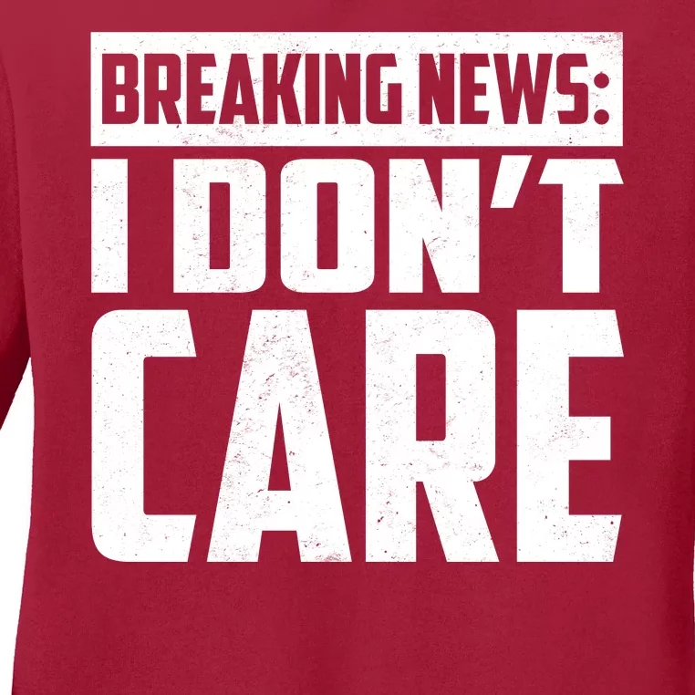 Funny Breaking News I Don't Care Ladies Long Sleeve Shirt