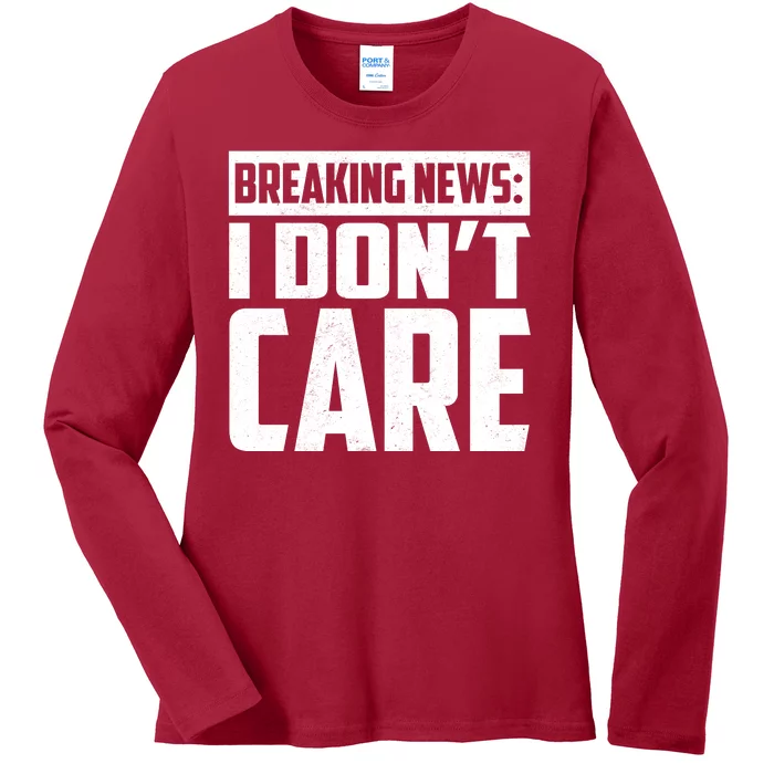 Funny Breaking News I Don't Care Ladies Long Sleeve Shirt