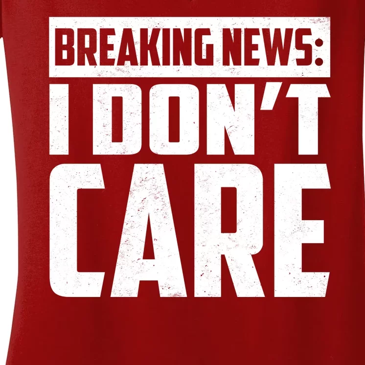 Funny Breaking News I Don't Care Women's V-Neck T-Shirt