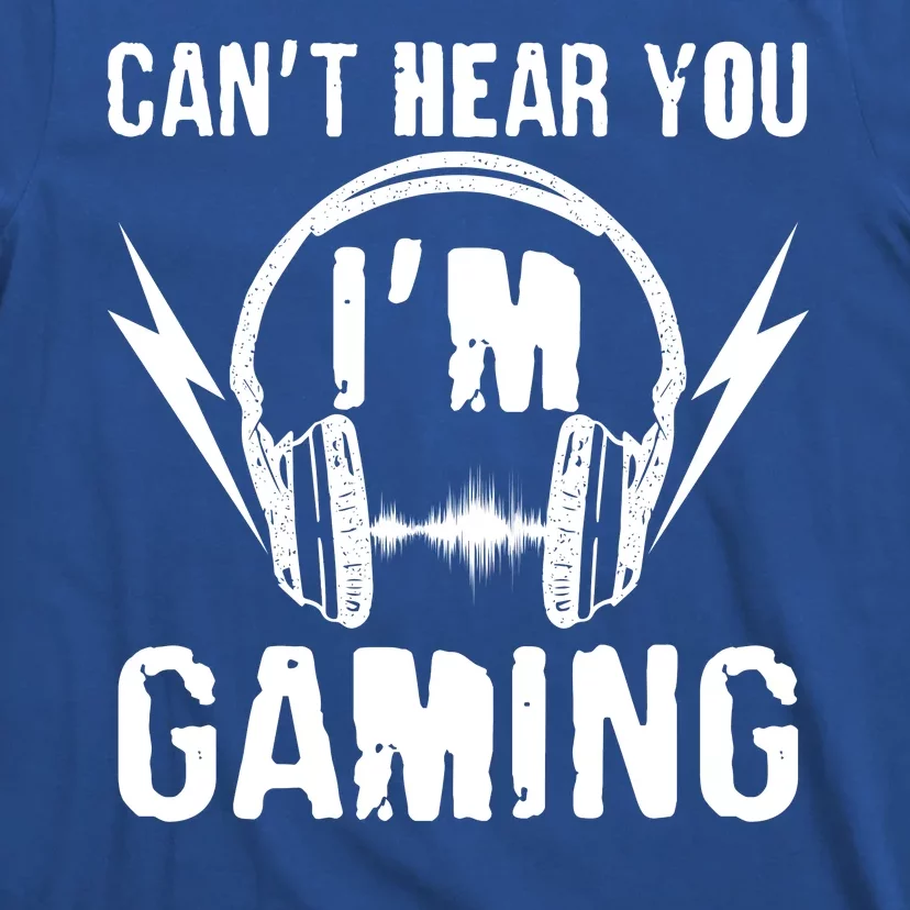 Funny Can't Hear You I'm Gaming T-Shirt