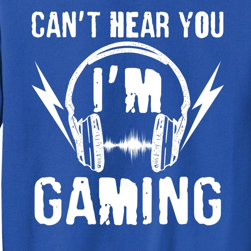 Funny Can't Hear You I'm Gaming Tall Sweatshirt