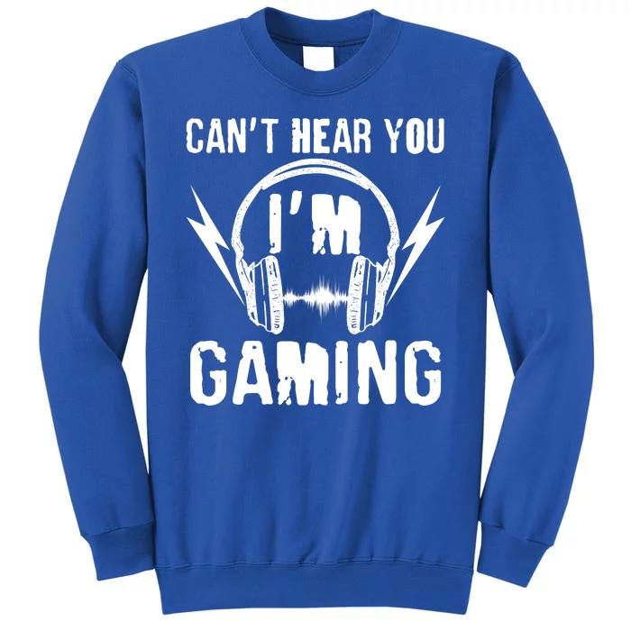 Funny Can't Hear You I'm Gaming Tall Sweatshirt