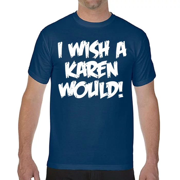 Funny Distressed I Wish A Karen Would Comfort Colors T-Shirt