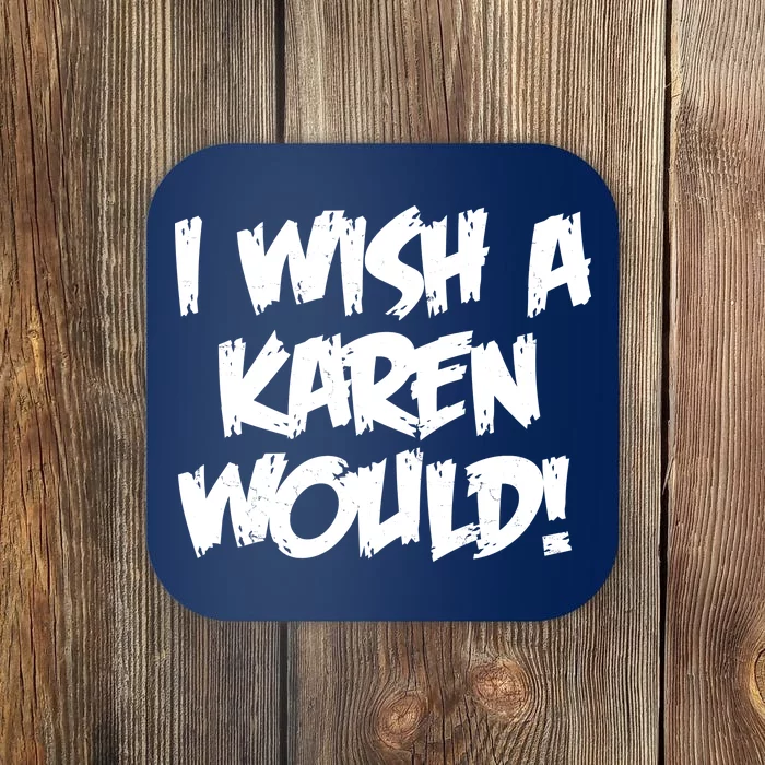 Funny Distressed I Wish A Karen Would Coaster