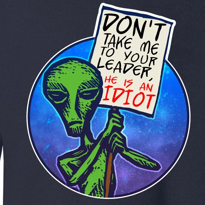 Funny Don't Take Me to Your Leader Alien Toddler Sweatshirt