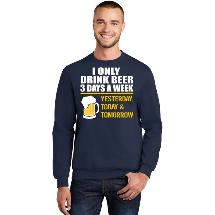 Funny Drink Beer 3 Days a Week Tall Sweatshirt